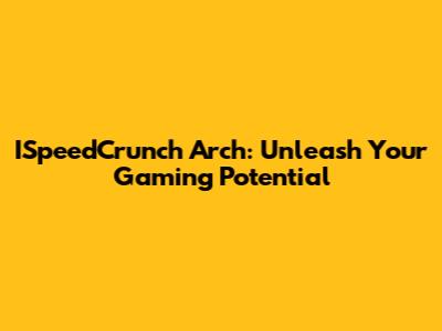 ISpeedCrunch Arch: Unleash Your Gaming Potential