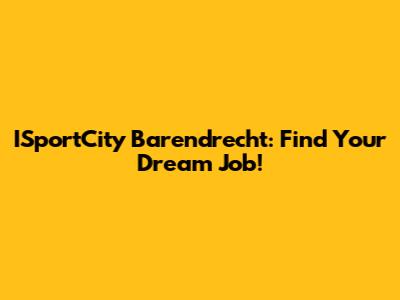 ISportCity Barendrecht: Find Your Dream Job!