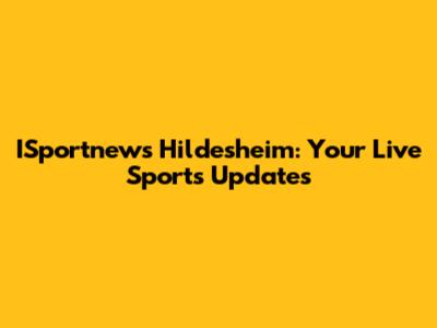 ISportnews Hildesheim: Your Live Sports Updates