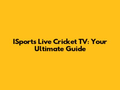 ISports Live Cricket TV: Your Ultimate Guide