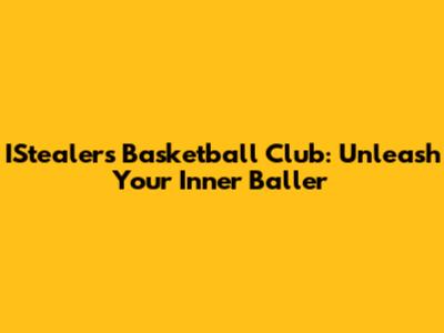 IStealers Basketball Club: Unleash Your Inner Baller