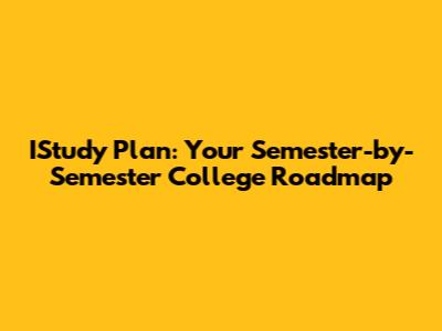 IStudy Plan: Your Semester-by-Semester College Roadmap