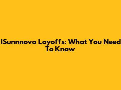 ISunnnova Layoffs: What You Need To Know