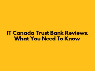 IT Canada Trust Bank Reviews: What You Need To Know