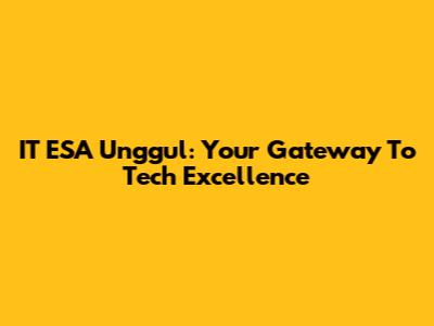 IT ESA Unggul: Your Gateway To Tech Excellence