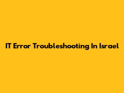 IT Error Troubleshooting In Israel