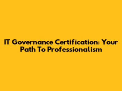 IT Governance Certification: Your Path To Professionalism
