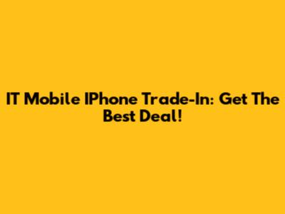 IT Mobile IPhone Trade-In: Get The Best Deal!