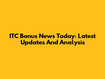 ITC Bonus News Today: Latest Updates And Analysis