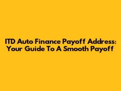 ITD Auto Finance Payoff Address: Your Guide To A Smooth Payoff