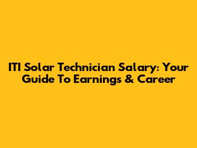 ITI Solar Technician Salary: Your Guide To Earnings & Career