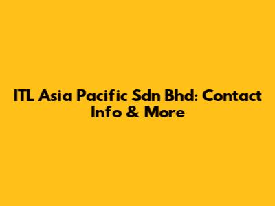 ITL Asia Pacific Sdn Bhd: Contact Info & More