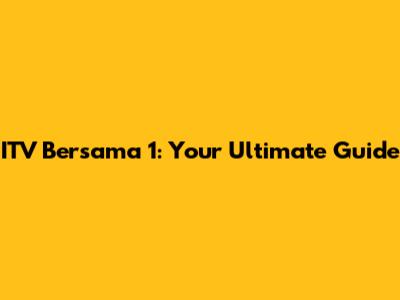 ITV Bersama 1: Your Ultimate Guide