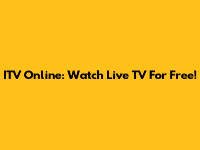 ITV Online: Watch Live TV For Free!