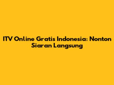 ITV Online Gratis Indonesia: Nonton Siaran Langsung