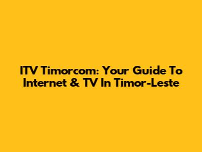 ITV Timorcom: Your Guide To Internet & TV In Timor-Leste