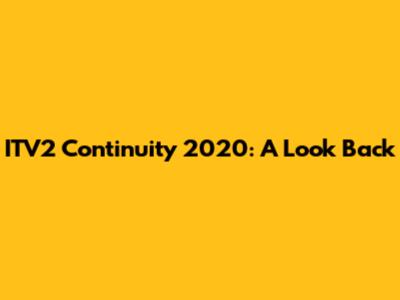 ITV2 Continuity 2020: A Look Back