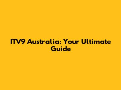 ITV9 Australia: Your Ultimate Guide