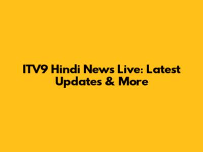 ITV9 Hindi News Live: Latest Updates & More