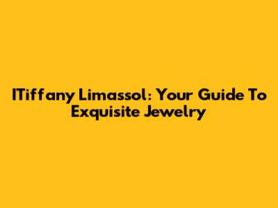 ITiffany Limassol: Your Guide To Exquisite Jewelry