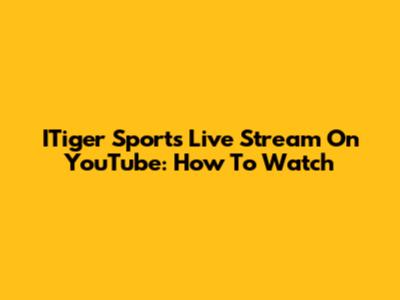 ITiger Sports Live Stream On YouTube: How To Watch