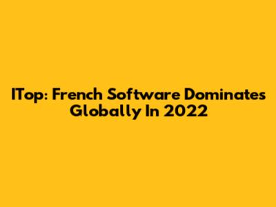 ITop: French Software Dominates Globally In 2022