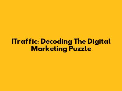ITraffic: Decoding The Digital Marketing Puzzle
