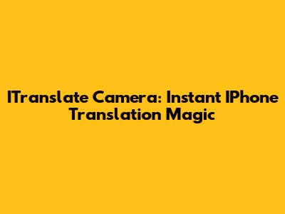 ITranslate Camera: Instant IPhone Translation Magic