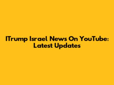 ITrump Israel News On YouTube: Latest Updates