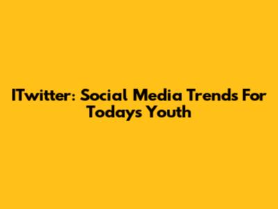 ITwitter: Social Media Trends For Today's Youth