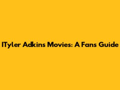 ITyler Adkins Movies: A Fan's Guide