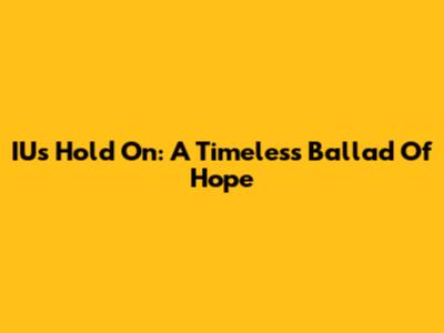 IU's 'Hold On': A Timeless Ballad Of Hope