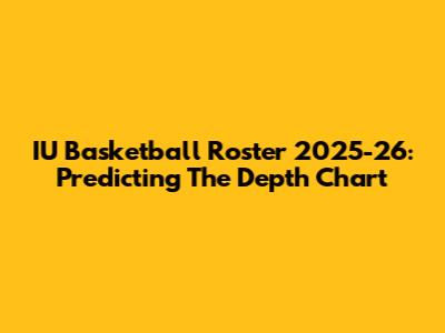 IU Basketball Roster 2025-26: Predicting The Depth Chart