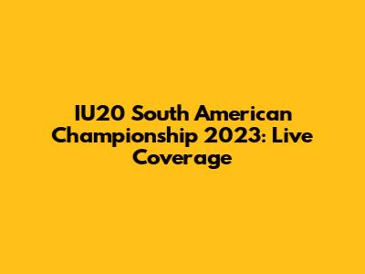 IU20 South American Championship 2023: Live Coverage