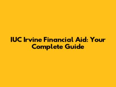 IUC Irvine Financial Aid: Your Complete Guide