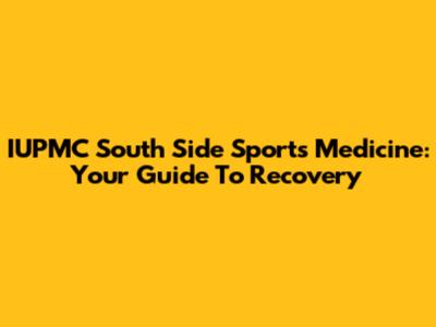 IUPMC South Side Sports Medicine: Your Guide To Recovery