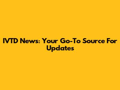 IVTD News: Your Go-To Source For Updates