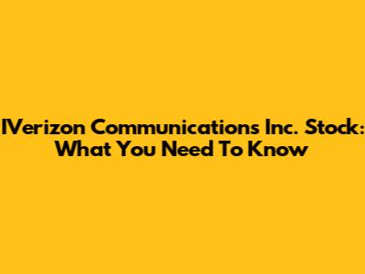 IVerizon Communications Inc. Stock: What You Need To Know