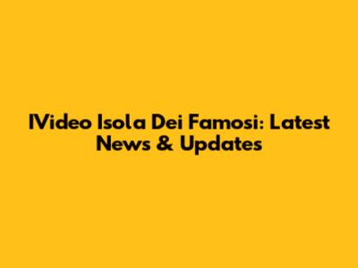 IVideo Isola Dei Famosi: Latest News & Updates