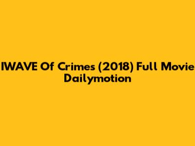 IWAVE Of Crimes (2018) Full Movie Dailymotion