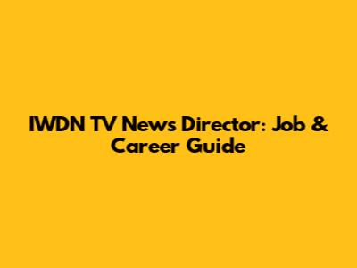 IWDN TV News Director: Job & Career Guide
