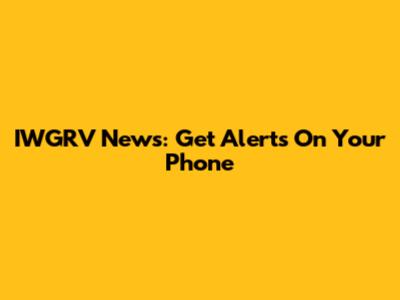 IWGRV News: Get Alerts On Your Phone