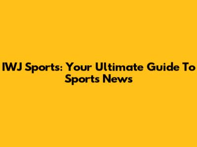 IWJ Sports: Your Ultimate Guide To Sports News