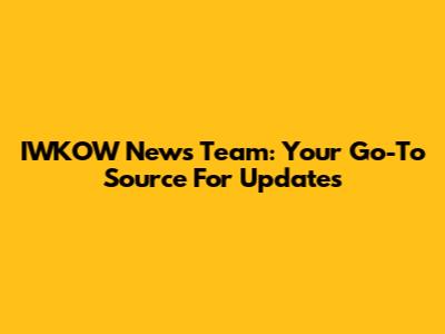 IWKOW News Team: Your Go-To Source For Updates