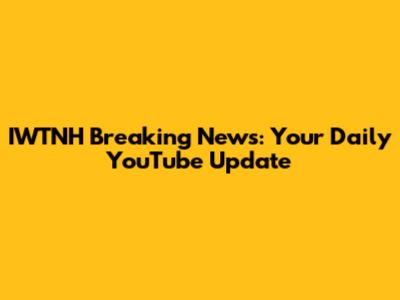 IWTNH Breaking News: Your Daily YouTube Update