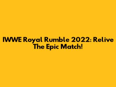 IWWE Royal Rumble 2022: Relive The Epic Match!