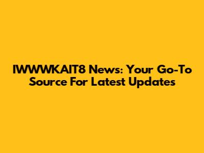 IWWWKAIT8 News: Your Go-To Source For Latest Updates