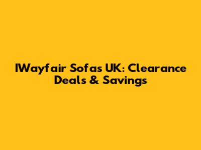 IWayfair Sofas UK: Clearance Deals & Savings