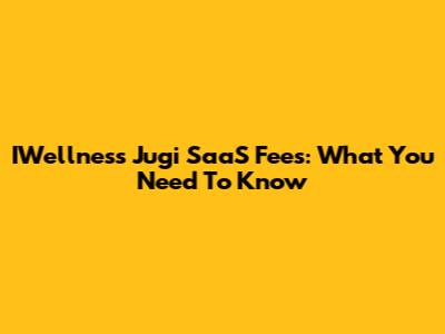 IWellness Jugi SaaS Fees: What You Need To Know