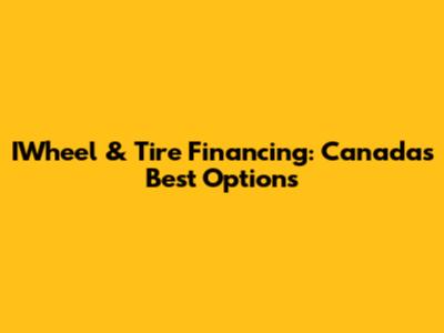 IWheel & Tire Financing: Canada's Best Options